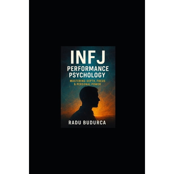 INFJ Performance Psychology: Mastering Depth, Focus & Personal Power, (Paperback)