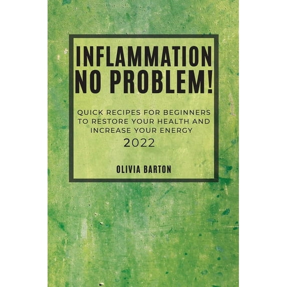 Inflammation No Problem! 2022: Quick Recipes for Beginners to Restore Your Health and Increase Your Energy, (Paperback)