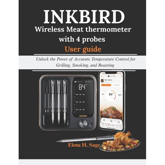 INKBIRD Wireless Meat Thermometer with 4 probes User Guide: Unlock the Power of Accurate Temperature Control for Grillin, (Paperback)