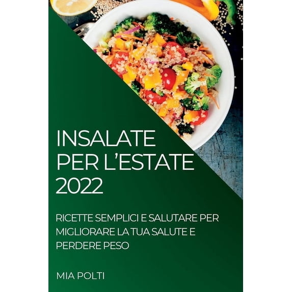 Insalate Per l'Estate 2022: Ricette Semplici E Salutare Per Migliorare La Tua Salute E Perdere Peso, (Paperback)