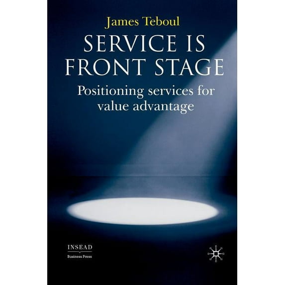 INSEAD Business Press Service Is Front Stage: Positioning Services for Value Advantage, (Paperback)