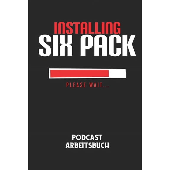 INSTALLING SIX PACK PLEASE WAIT... - Podcast Arbeitsbuch: Arbeitsbuch fr die Erstellung von Aufnahmen - verliere nie wieder den berblick ber deine Projekte! (Paperback)
