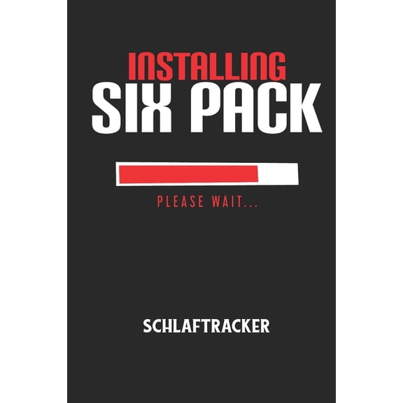 INSTALLING SIX PACK PLEASE WAIT... - Schlaftracker: Arbeitsbuch, um deinen Schlafrhythmus zu dokumentieren und zu verstehen bzw. zu optimieren! (Paperback)