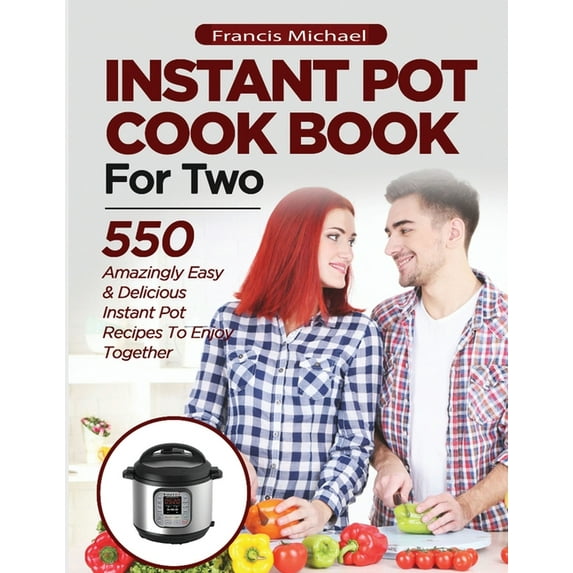INSTANT POT COOKBOOK FOR TWO; 550 Amazingly Easy & Delic