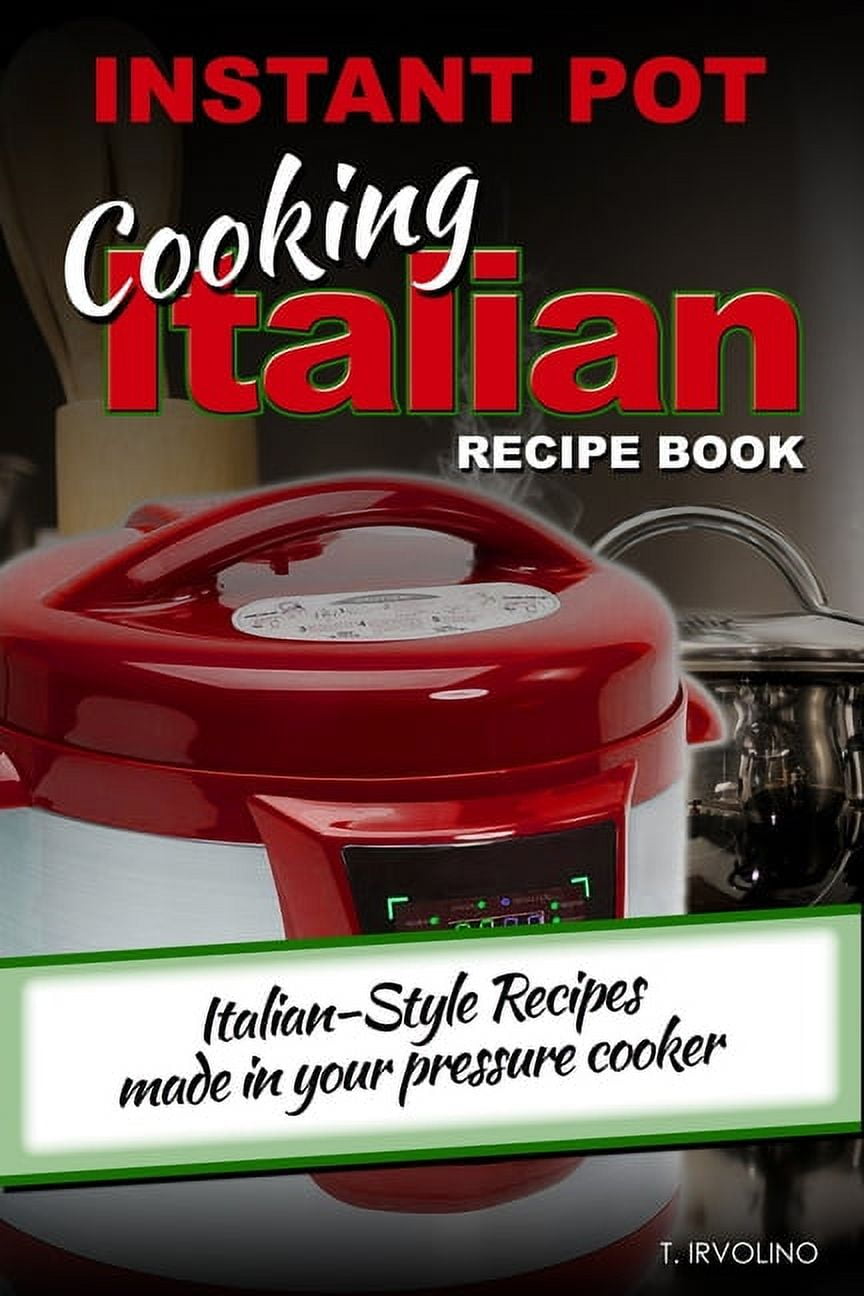 INSTANT POT Cooking Italian Recipe Book Italian style recipes made in your pressure cooker Paperback