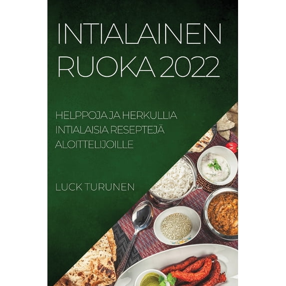 Intialainen Ruoka 2022: Helppoja Ja Herkullia Intialaisia Reseptejä Aloittelijoille, (Paperback)