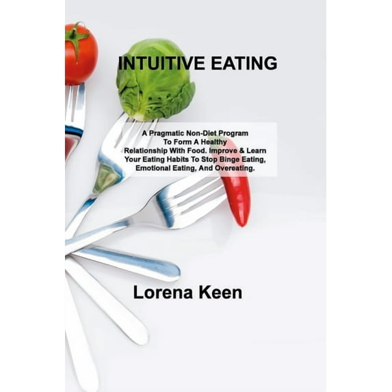 Intuitive Eating: A Pragmatic Non-Diet Program To Form A Healthy Relationship With Food. Improve & Learn Your Eating, (Paperback)