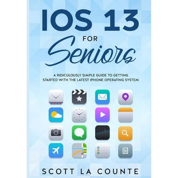 IOS 13 For Seniors: A Ridiculously Simple Guide to Getting Started With the Latest iPhone Operating System, (Paperback)
