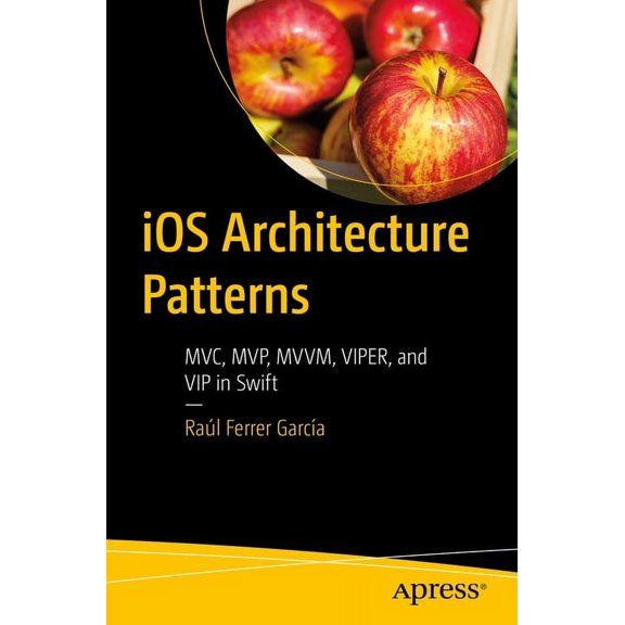 IOS Architecture Patterns: MVC, Mvp, MVVM, Viper, and VIP in Swift, (Paperback)