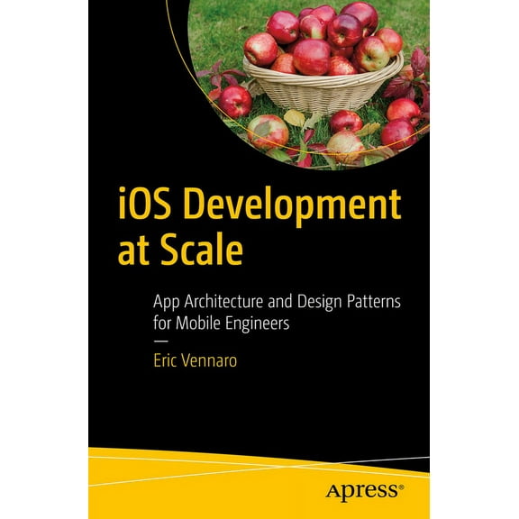 IOS Development at Scale: App Architecture and Design Patterns for Mobile Engineers, (Paperback)