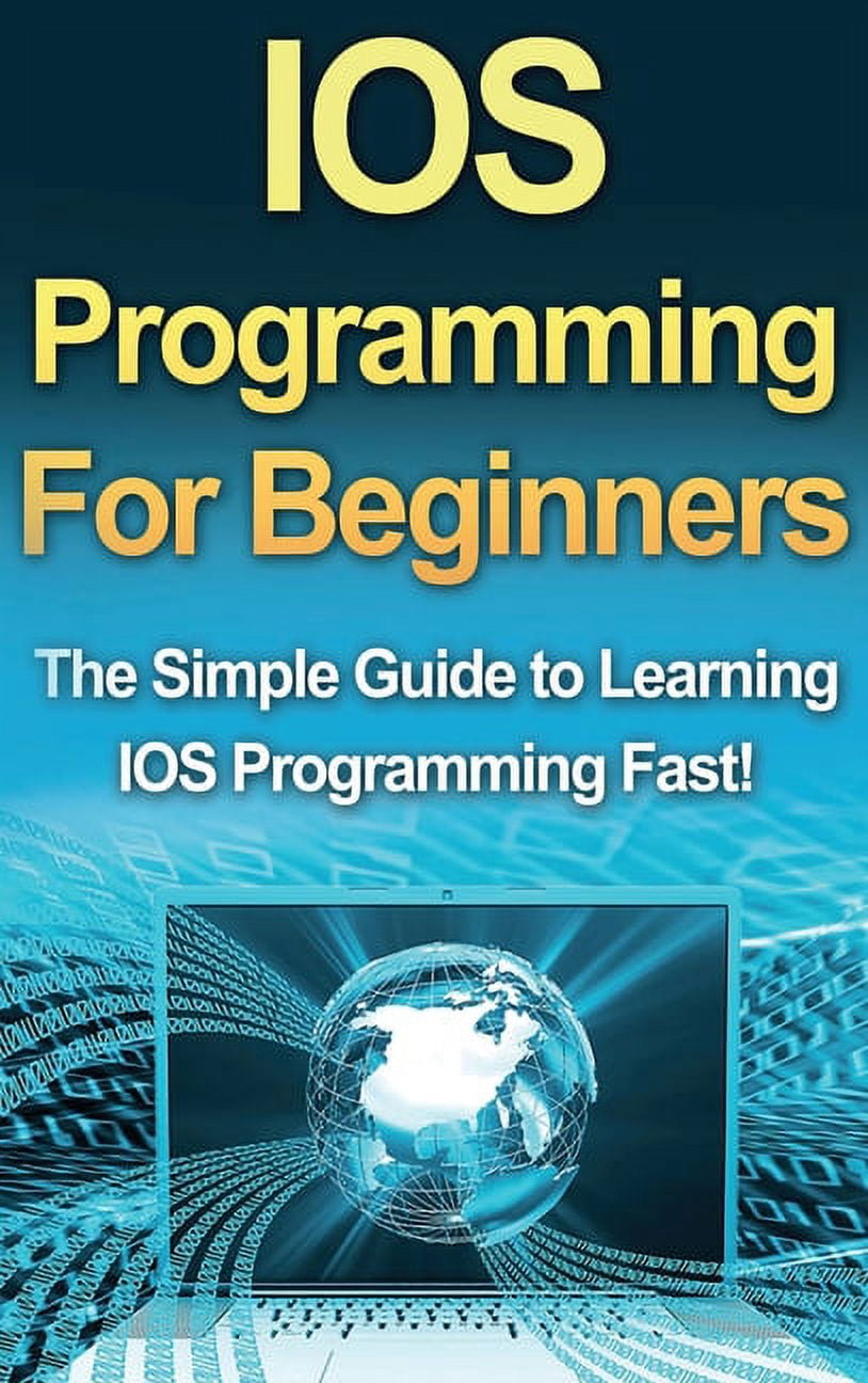 Learn Ios IOS Programming For Beginners: The Simple Guide to Learning IOS ...