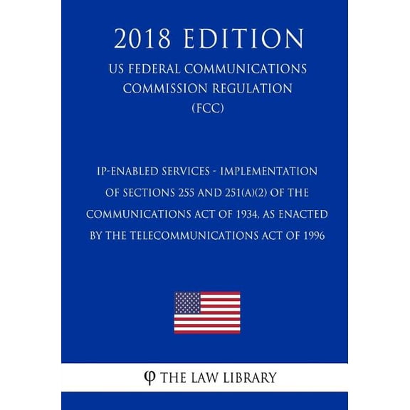 IP-Enabled Services - Implementation of Sections 255 and 251(a)(2) of the Communications Act of 1934, as Enacted by the Telecommunications Act of 1996 (US Federal Communications Commission Regulation)