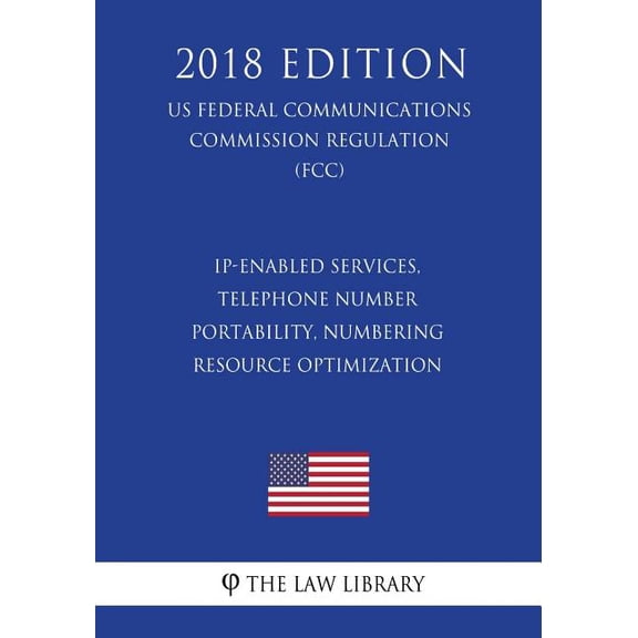 IP-Enabled Services, Telephone Number Portability, Numbering Resource Optimization (US Federal Communications Commission Regulation) (FCC) (2018 Edition) (Paperback)