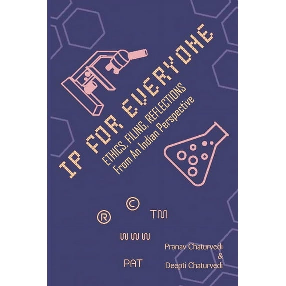 IP for EVERYONE: Ethics, Filing, Reflections From An Indian Perspective, (Paperback)