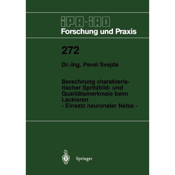 IPA-Iao - Forschung Und Praxis Berechnung Charakteristischer Spritzbild- Und Qualittsmerkmale Beim Lackieren: - Einsatz Neuronaler Netze -, Book 272, (Paperback)
