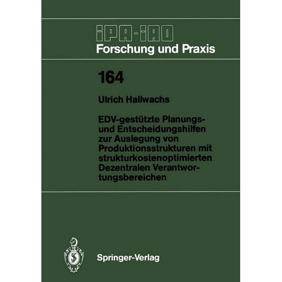 IPA-Iao - Forschung Und Praxis Edv-GestÃ¼tzte Planungs- Und Entscheidungshilfen Zur Auslegung Von Produktionsstrukturen Mit Strukturkostenoptimierten De, Book 164, (Paperback)