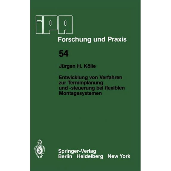 IPA-Iao - Forschung Und Praxis Entwicklung Von Verfahren Zur Terminplanung Und -Steuerung Bei Flexiblen Montagesystemen, Book 54, (Paperback)