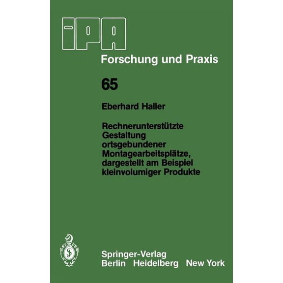 IPA-Iao - Forschung Und Praxis Rechneruntersttzte Gestaltung Ortsgebundener Montagearbeitspltze, Dargestellt Am Beispiel Kleinvolumiger Produkte, Book 65, (Paperback)