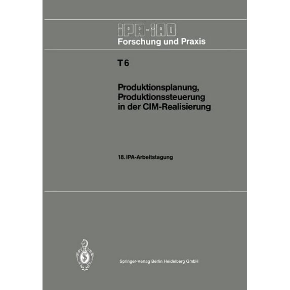 IPA-Iao - Forschung Und Praxis Tagungsbe Produktionsplanung, Produktionssteuerung in Der CIM-Realisierung: 18. Ipa-Arbeitstagung, 22. Und 23. April 1986 in Stutt, Book 6, (Paperback)