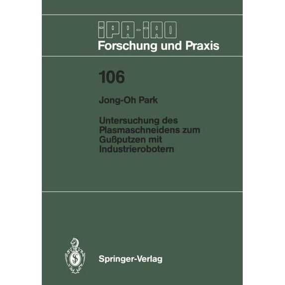 IPA-Iao - Forschung Und Praxis Untersuchung Des Plasmaschneidens Zum GuÃputzen Mit Industrierobotern, Book 106, (Paperback)