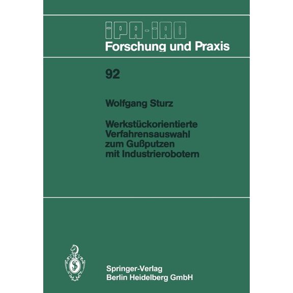IPA-Iao - Forschung Und Praxis Werkstckorientierte Verfahrensauswahl Zum Guputzen Mit Industrierobotern, Book 92, (Paperback)