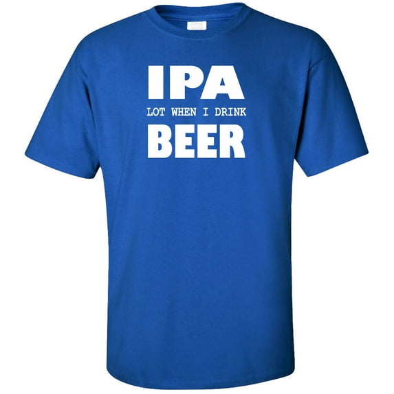 IPA Lot When I Drink Beer Adult T-Shirt