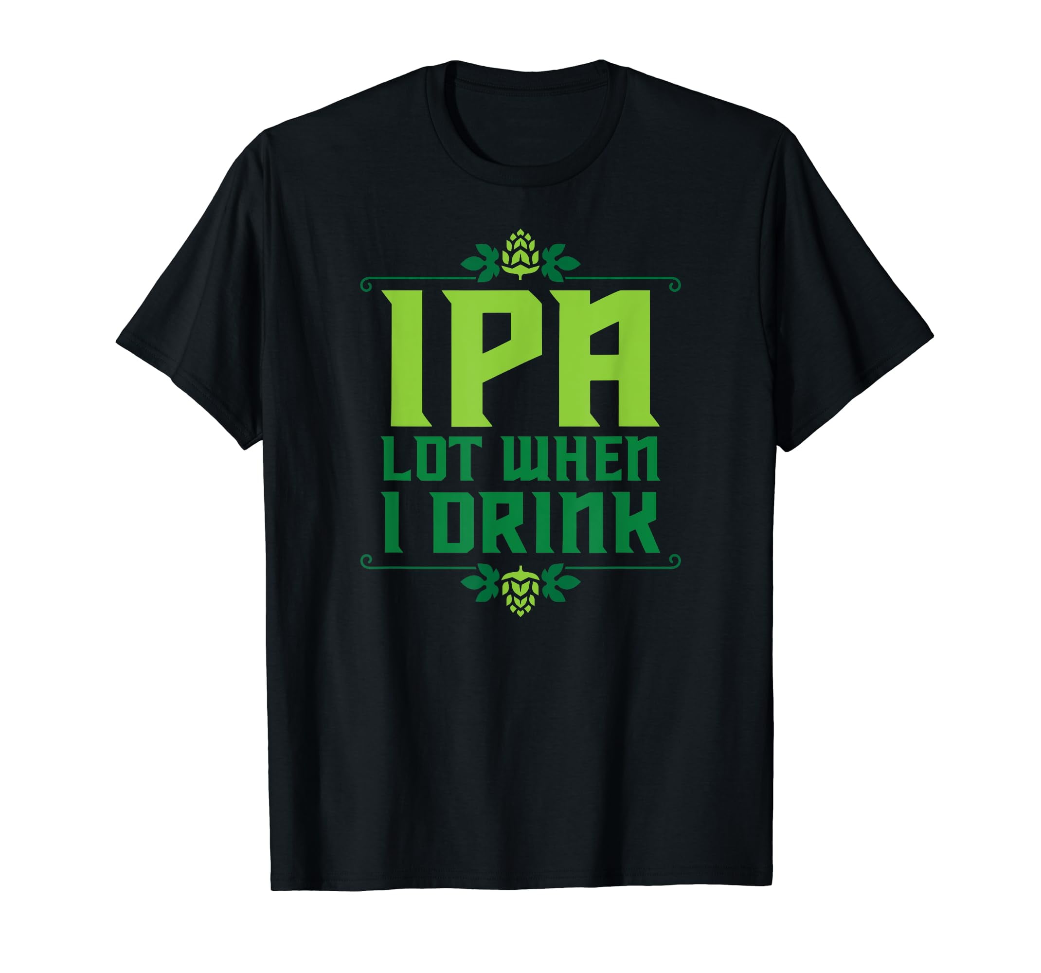 Ipa Lot When I Drink T-Shirt Cool Funny Beer Shirts Drinking Ipa Lot When I Drink T-Shirt Cool Funny Beer Shirts Drinking