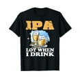 thumbnail image 1 of IPA Lot When I Drink T-Shirt Funny Drinking Beer, 1 of 5