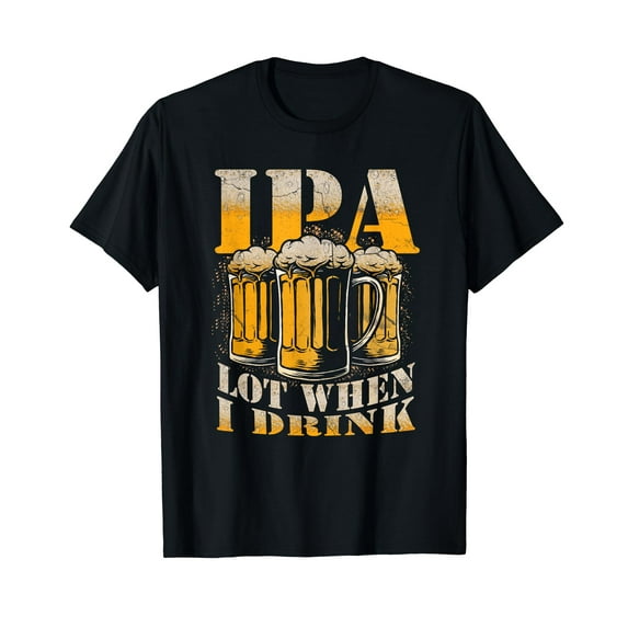 IPA a Lot When I Drink Funny Drinking Beer Enthusiasts Party T-Shirt