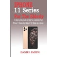 thumbnail image 1 of Pre-Owned iPhone 11 Series for the Elderly: A Step-by-Step Guide to Help You Customize Your IPhone 11 Series and Make it 10× Better as a Senior (Paperback) 1700196197 9781700196194, 1 of 1