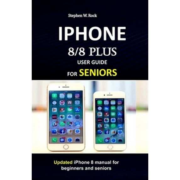 IPHONE 8/8 plus USER GUIDE FOR SENIORS: Updated iPhone 8 manual for beginners and seniors (Paperback)