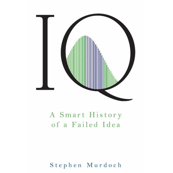 IQ: A Smart History of a Failed Idea, (Paperback)