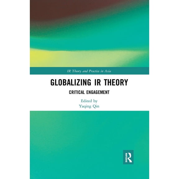 IR Theory and Practice in Asia Globalizing IR Theory: Critical Engagement, (Paperback)