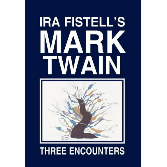 IRA Fistell's Mark Twain: Three Encounters, (Hardcover)
