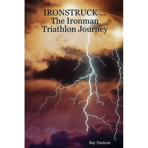 IRONSTRUCK ... The Ironman Triathlon Journey (Paperback)