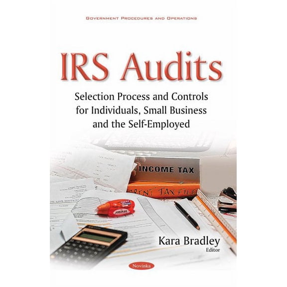 IRS Audits : Selection Process and Controls for Individuals, Small Business and the Self-Employed