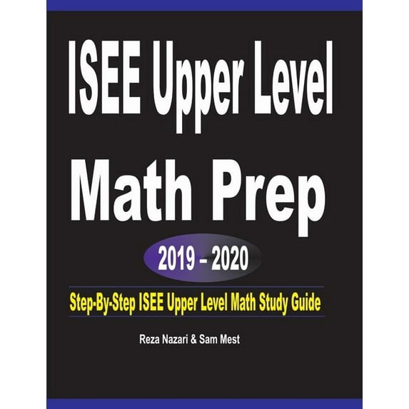 ISEE Upper Level Math Prep 2019 - 2020: Step-By-Step ISEE Upper Level Math Study Guide, (Paperback)