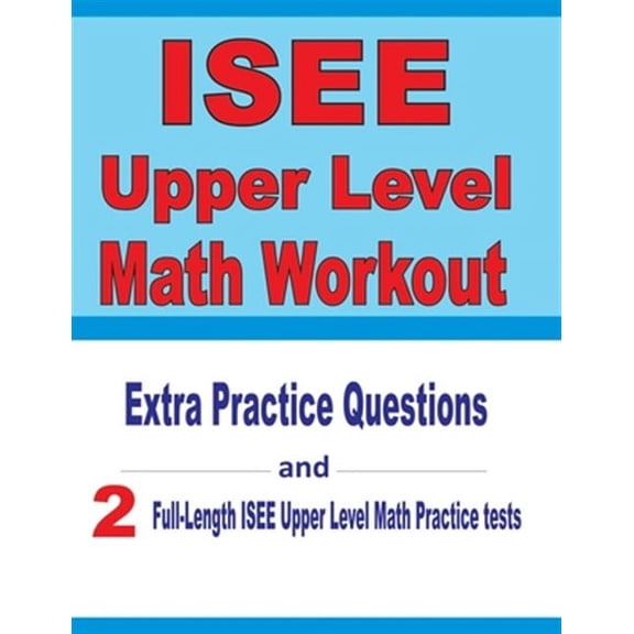 ISEE Upper Level Math Workout: Extra Practice Questions and Two Full-Length Practice ISEE Upper Level Math Tests