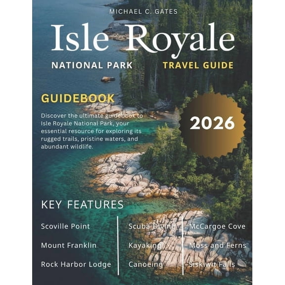 ISLE ROYALE NATIONAL PARk: Explore Michigan's Pristine Island Wilderness, Rugged Trails, Secluded Lakes, Beaches, Rich E, (Paperback)