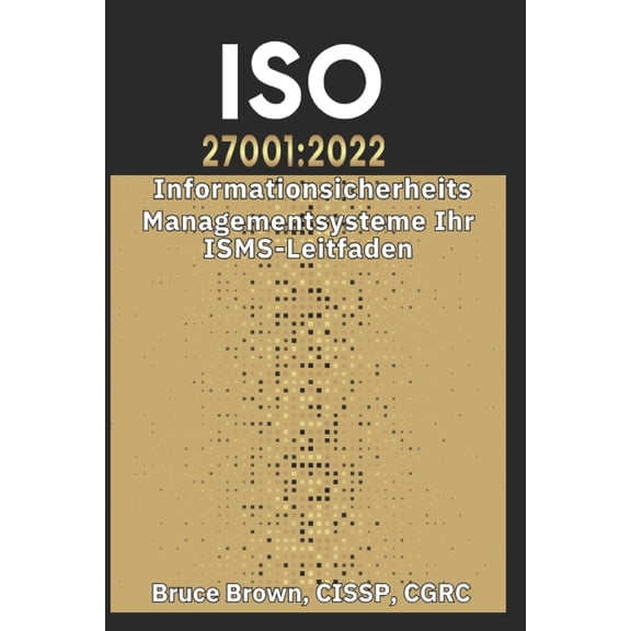 ISO 27000 Information Security Managemen ISO 27001: 2022 Informationssicherheits- Managementsysteme Ihr ISMS-Leitfaden, (Paperback)