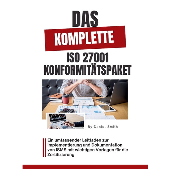 ISO 27001 Books Das komplette ISO 27001 Konformittspaket: Ein umfassender Leitfaden zur Implementierung und Dokumentation von ISMS mit , Book 6, (Paperback)