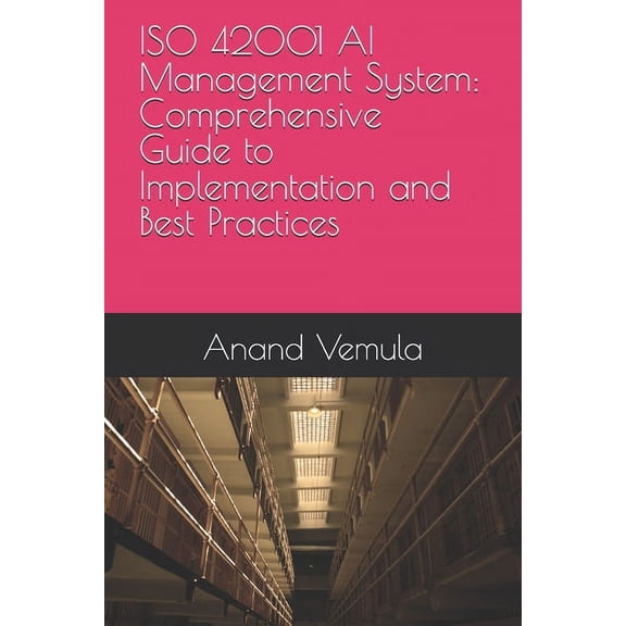 ISO 42001 AI Management System: Comprehensive Guide to Implementation and Best Practices, (Paperback)