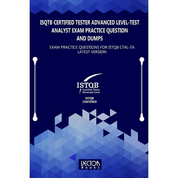 ISQTB Certified Tester Advanced Level-Test Analyst Exam Practice Question and Dumps: Exam Practice Questions for CTAL-TA Latest Version