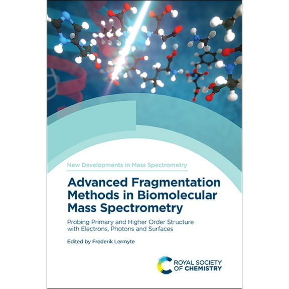 New Developments in Mass Spectrometry Advanced Fragmentation Methods in Biomolecular Mass Spectrometry: Probing Primary and Higher Order Structure with Electr, Book 9, (Hardcover)