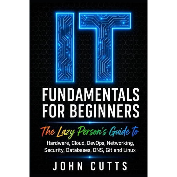 Data Analytics for Beginners IT Fundamentals For Beginners: The Lazy Person's Guide to Hardware, Cloud, DevOps, Networking, Security, Databases, DNS,, Book 2, (Paperback)