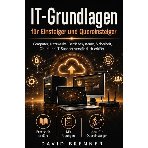 IT-Grundlagen fÃ¼r Einsteiger und Quereinsteiger: Computer, Netzwerke ...
