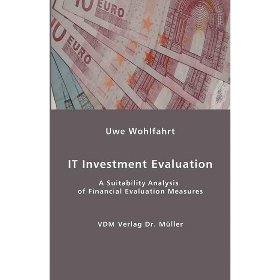 IT Investment Evaluation: A Suitability Analysis of Financial Evaluation Measures (Paperback)