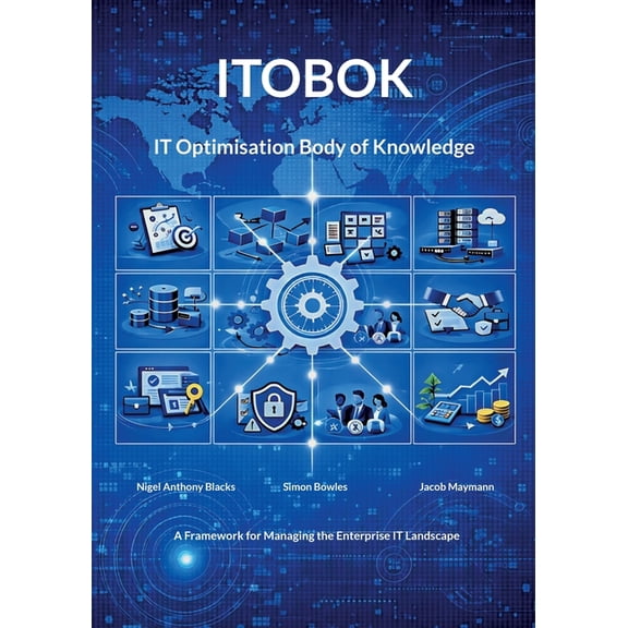 IT Optimisation Body of Knowledge (ITOBOK): A Framework for Managing Complexity and Optimising Enterprise IT, (Paperback)