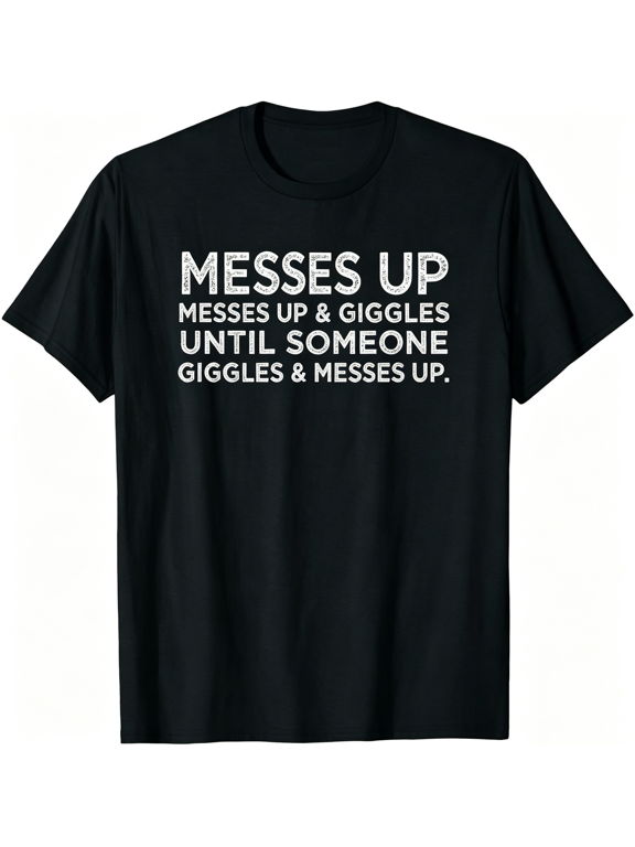 IT'S ALL LAUGHS & GIGGLES UNTIL SOMEONE GIGGLES & MESSES UP Funny Adult Humor Friend Meme Gift T-Shirt Men Tshirts