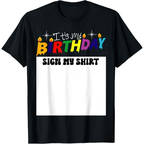 IT’S MY BIRTHDAY SIGN MY SHIRT Funny Birthday Party T-ShirtMen and women, Black T-shirt, size: Extra large